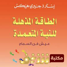 كتاب الطاقة المذهلة للنية المتعمدة للمؤلف إستر و جيري هيكس