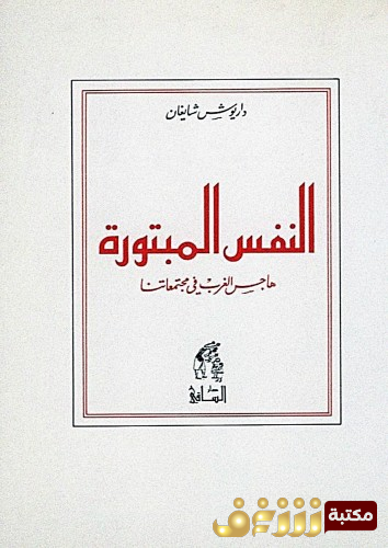 كتاب النفس المبتورة ؛ هاجس الغرب في مجتمعاتنا للمؤلف داريوش شايغان