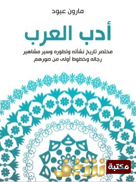 كتاب أدب العرب: مختصر تاريخ نشأته وتطوره وسير مشاهير رجاله وخطوط أولى من صورهم للمؤلف مارون عبود