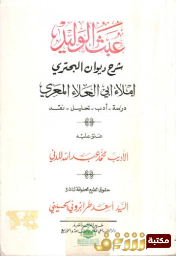 كتاب عبث الوليد في الكلام على شعر أبي عبادة الوليد بن عبيد البحتري للمؤلف أبو العلاء المعري