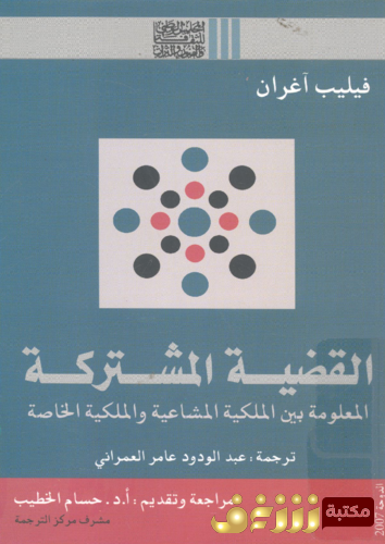 كتاب القضية المشتركة ؛ المعلومة بين الملكية المشاعية والملكية الخاصة للمؤلف فيليب آغران