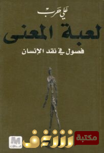 كتاب لعبة المعنى (فصول في نقد الإنسان) للمؤلف علي حرب