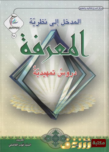 كتاب المدخل الى نظرية المعرفة ، دروس تمهيدية -  - تعريب أيوب الفاضلي للمؤلف الشيخ غلام رضا الفياضي