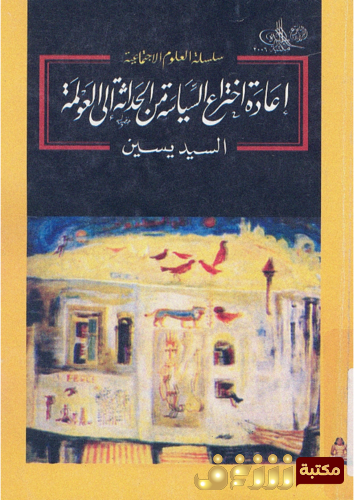 كتاب إعادة اختراع السياسة من الحداثة إلى العولمة  للمؤلف السيد يسين