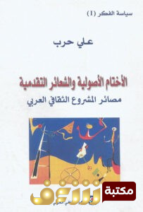 كتاب الأختام الأصولية والشعائر التقدمية (مصائر المشروع الثقافي العربي) للمؤلف علي حرب