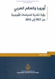 أوروبا والعالم العربي - رؤية نقدية للسياسات الأوروبية من 1957 الى 2014