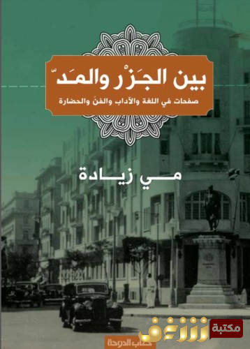 كتاب بين الجزر والمد ؛ صفحات في اللغة والأداب والفن والحضارة  للمؤلف مي زيادة
