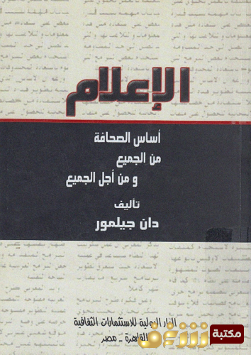كتاب الإعلام أساس الصحافة من الجميع ومن أجل الجميع للمؤلف دان جيلمور